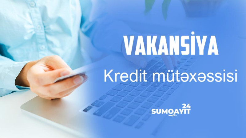 Sumqayıtda Kredit mütəxəssisi vəzifəsinə vakansiya var