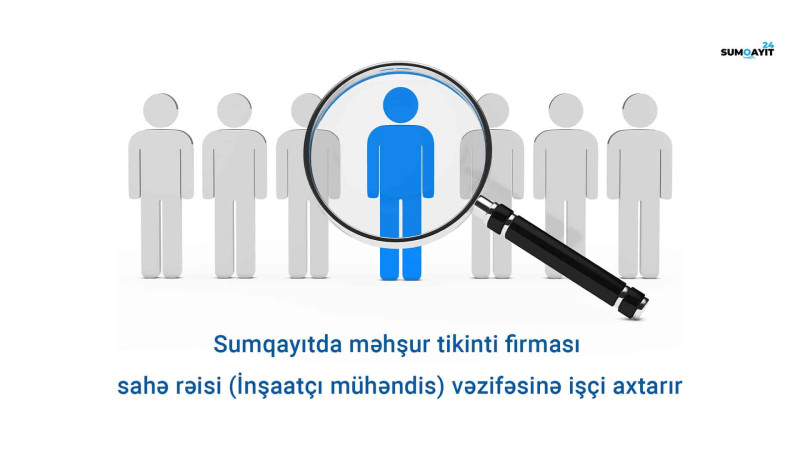 Məşhur tikinti firması Sumqayıtda sahə rəisi (İnşaatçı mühəndis) vakansiyası elan edir