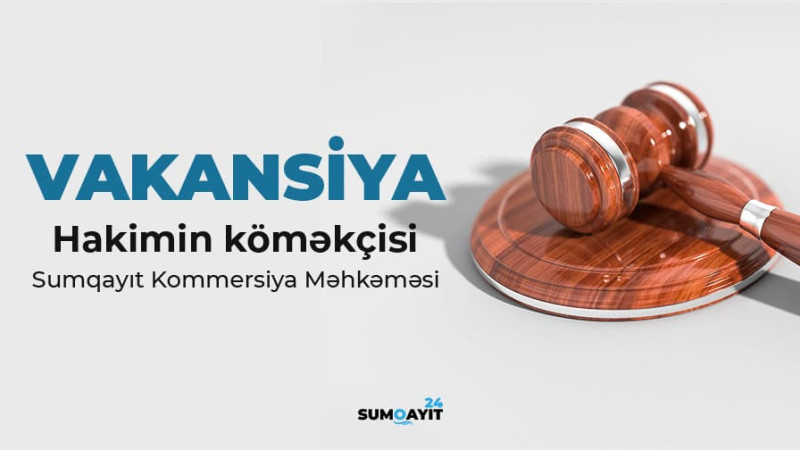 Sumqayıt Kommersiya Məhkəməsi hakimin köməkçisi vəzifəsi üzrə vakansiya elan edib