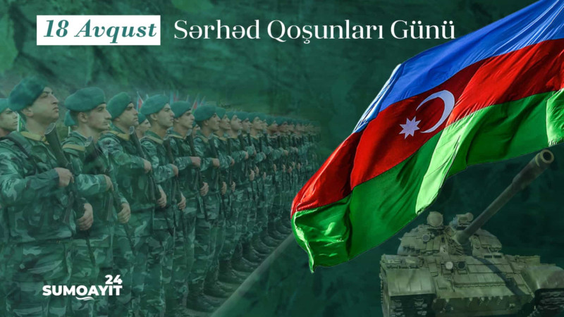18 Avqust - Sərhəd Qoşunları Günüdür
