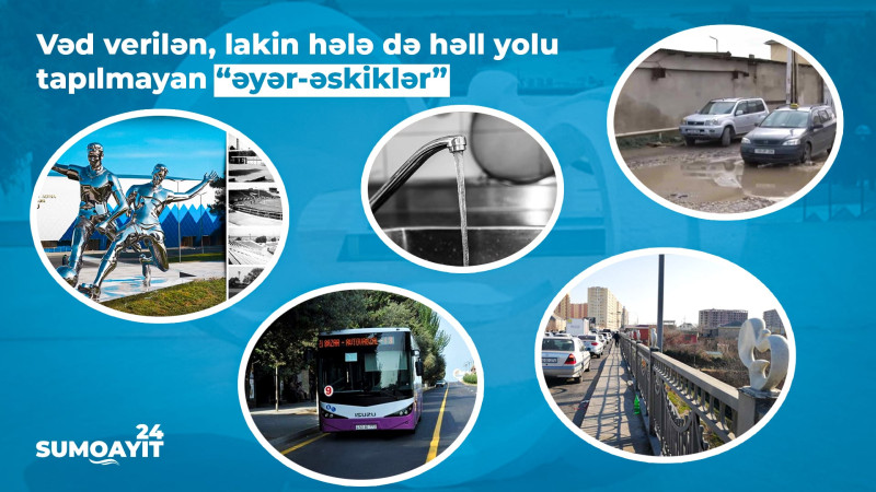 Vəd verilən, lakin hələ də həll yolu tapılmayan “əyər-əskiklər”