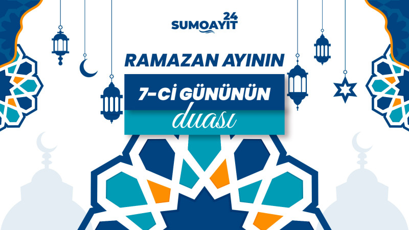 Ramazan ayının 7-ci gününün duası – İmsak və iftar vaxtları