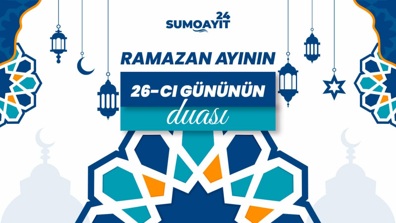 Ramazan ayının 26-cı gününün duası – İmsak və iftar vaxtları