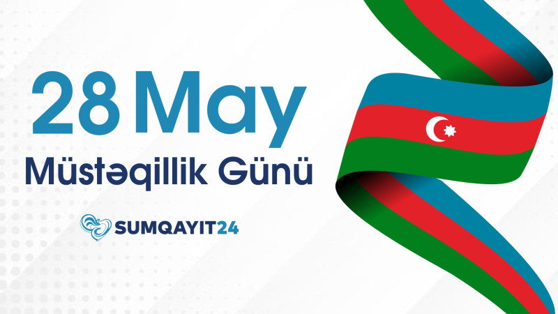 28 May - Azərbaycanın Müstəqillik Günüdür