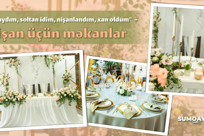 "Subaydım, soltan idim, nişanlandım, xan oldum" – Nişan üçün məkanlar